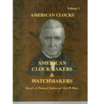 American Clocks Vol. 3 American Clockmakers & Watchmakers by Sonya L. & Thomas J. Spittler, and Chris H. Bailey_1 from