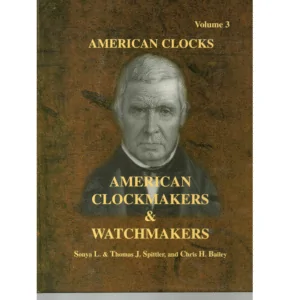 American Clocks Vol. 3 American Clockmakers & Watchmakers by Sonya L. & Thomas J. Spittler, and Chris H. Bailey_1 from