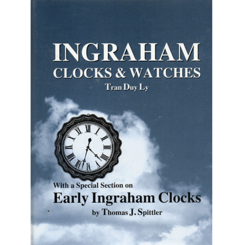 Ingraham Clocks & Watches (With a Special Section on Early Ingraham Clocks by Thomas J. Spittler) by Tran Duy Ly *SIGNED COPY* (Used)