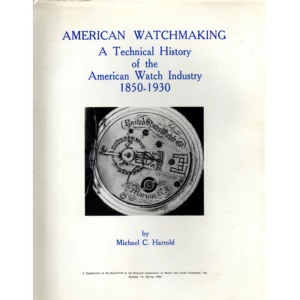 American Watchmaking A Technical History of the American Watch Industry 1850 to 1930 by Michael C Harrold_1