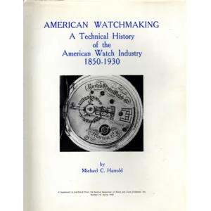 American Watchmaking A Technical History of the American Watch Industry 1850 to 1930 by Michael C Harrold_1 from