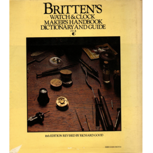 Brittens Watch & Clock Makers Handbook Dictionary and Guide 16th Edition Revised by Richard Good (Used)