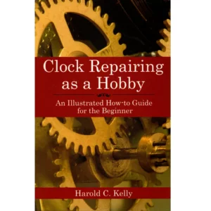 Clock Repairing as a Hobby An Illustrated How to Guide for the Beginner by Harold C Kelly_1 from