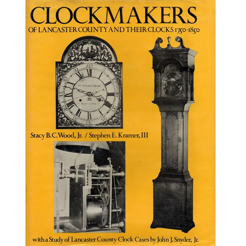 Clockmakers of Lancaster County and their Clocks 1750 to 1850 by Stacy BC Wood Jr and Stephen E Kramer III_1 Clockmakers of Lancaster County and their Clocks 1750 to 1850 by Stacy BC Wood Jr and Stephen E Kramer III_1 from