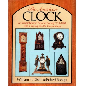 The American Clock A Comprehensive Pictoral Survey 1723 to 1900 with a Listing of 6153 Clockmakers by William H Distin & Robert Bishop_1 from