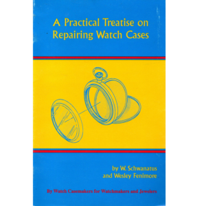 A Practical Treatise on Repairing Watch Cases by W Schwanatus