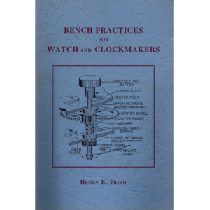 Bench Practices for Watch and Clockmakers by Henry B Fried