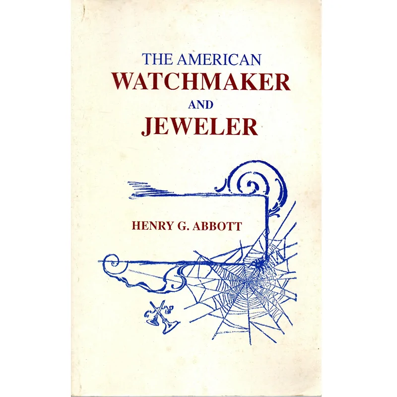 The American Watchmaker and Jeweler by Henry G Abbott_1 The American Watchmaker and Jeweler by Henry G Abbott_1 from