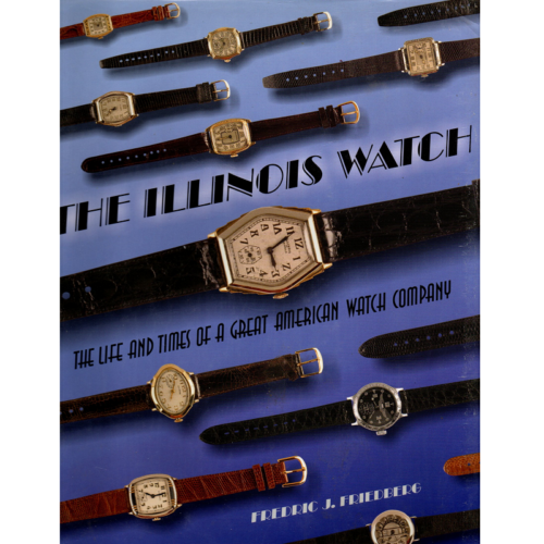The Illinois Watch: The Life and Times of a Great American Watch Company by Fredric J Friedberg