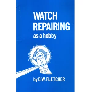 Watch Repairing as a Hobby by DW Fletcher
